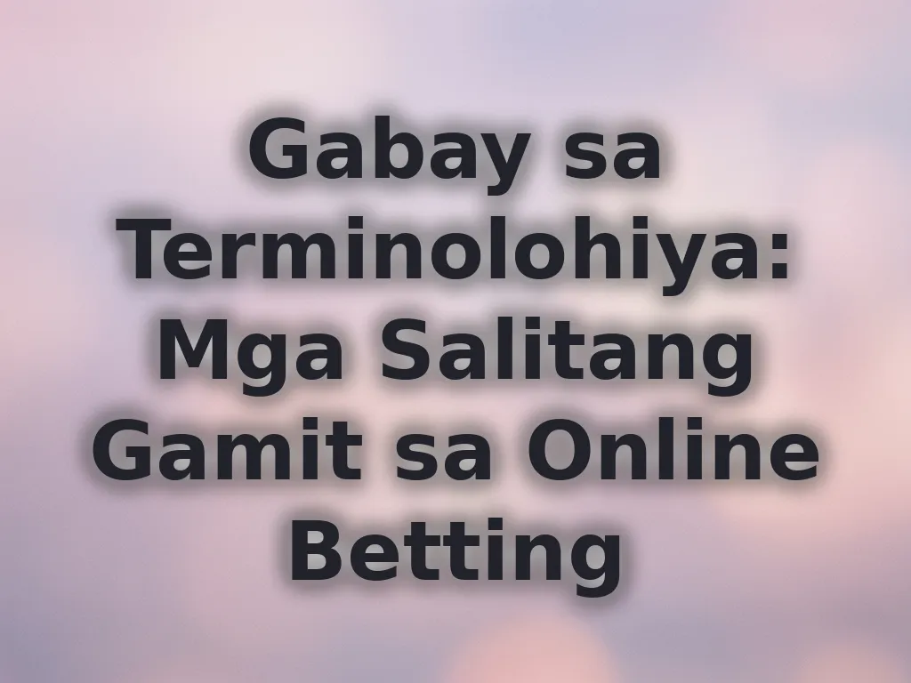 Gabay sa Terminolohiya: Mga Salitang Gamit sa Online Betting