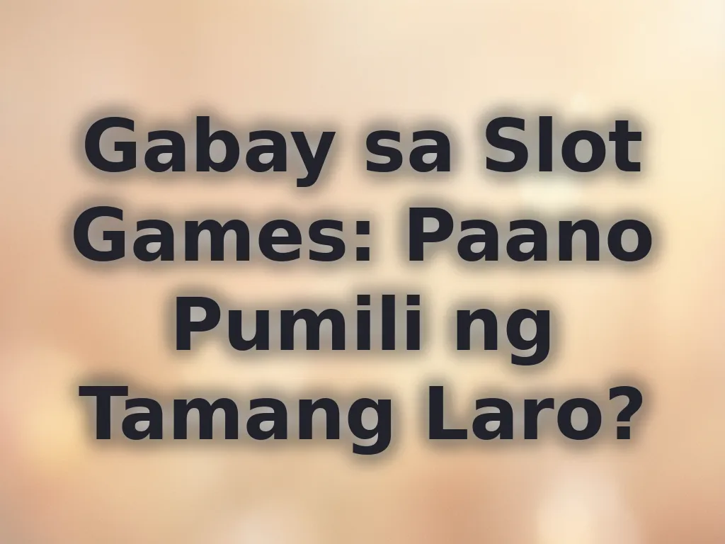 Gabay sa Slot Games: Paano Pumili ng Tamang Laro?