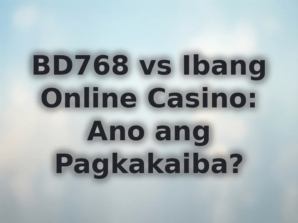 BD768 vs Ibang Online Casino: Ano ang Pagkakaiba?