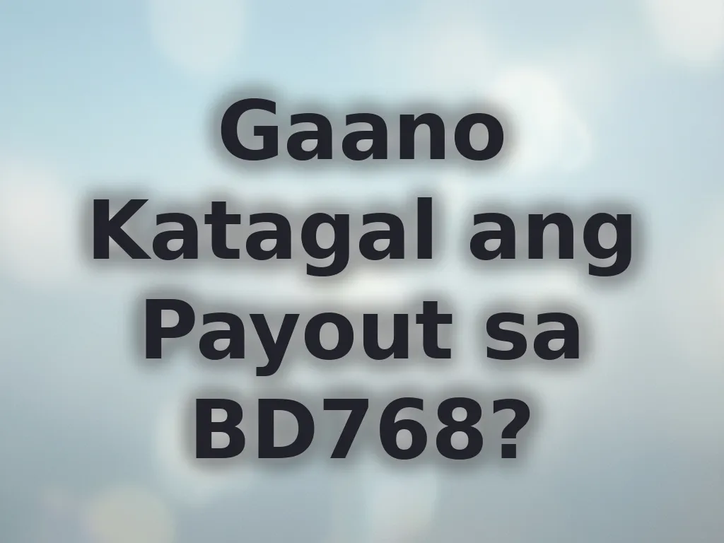 Gaano Katagal ang Payout sa BD768?
